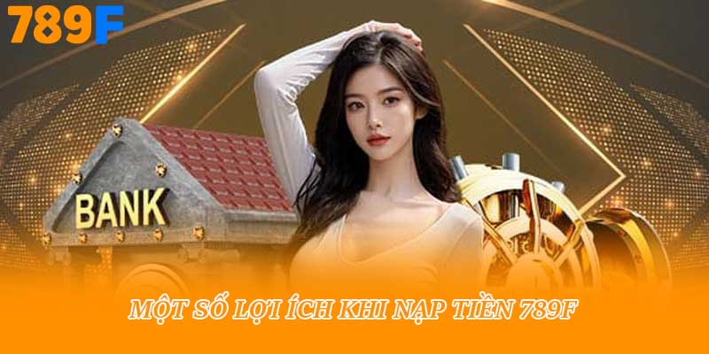 Một số lợi ích khi nạp tiền 789f