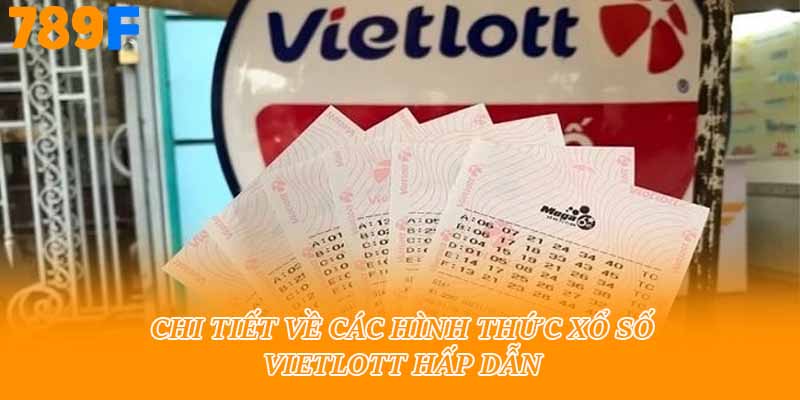 Chi tiết về các hình thức xổ số vietlott hấp dẫn 