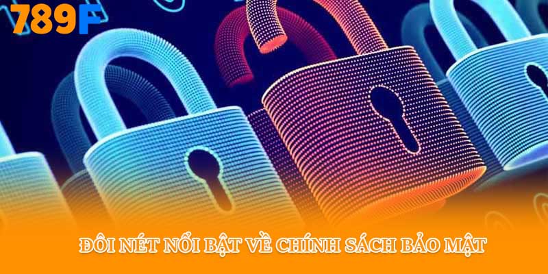 Đôi nét nổi bật về chính sách bảo mật