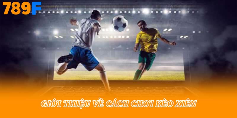 Giới thiệu về cách chơi kèo xiên 