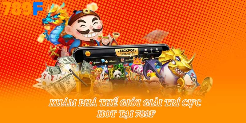 Khám phá thế giới giải trí cực hot