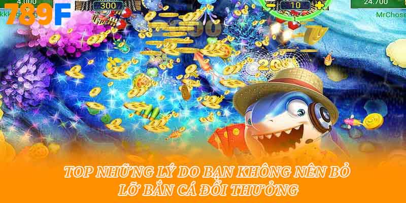 Top những lý do bạn không nên bỏ lỡ bắn cá đổi thưởng