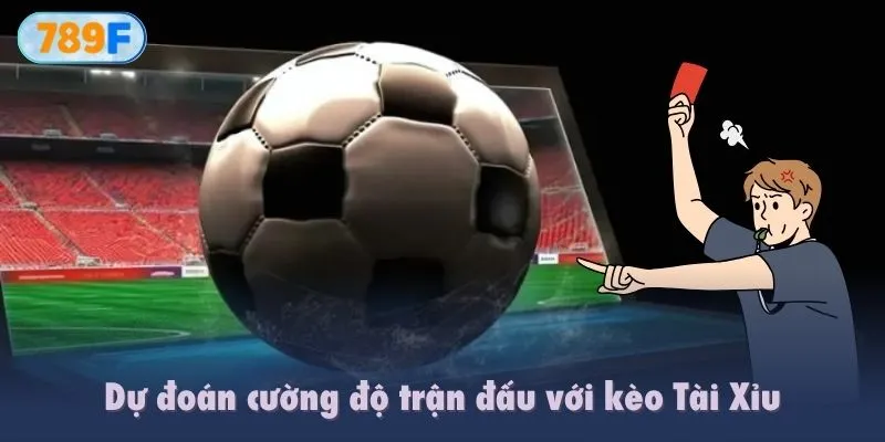 Dự đoán cường độ trận đấu với kèo Tài Xỉu