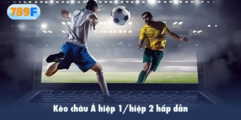 Kèo châu Á cược chấp hiệp 2/ hiệp 1 hấp dẫn
