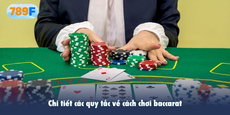 Chi tiết các quy tắc về cách chơi baccarat